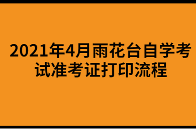 2021年4月雨花臺(tái)自學(xué)考試準(zhǔn)考證打印流程