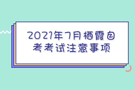 2021年7月棲霞自考考試注意事項